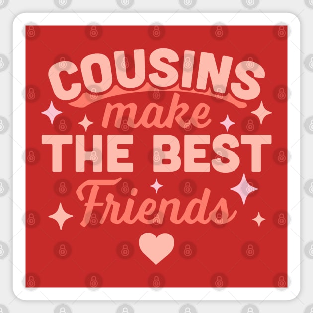 Cousins Make the Best Friends - Funny Cousin Crew Magnet by OrangeMonkeyArt